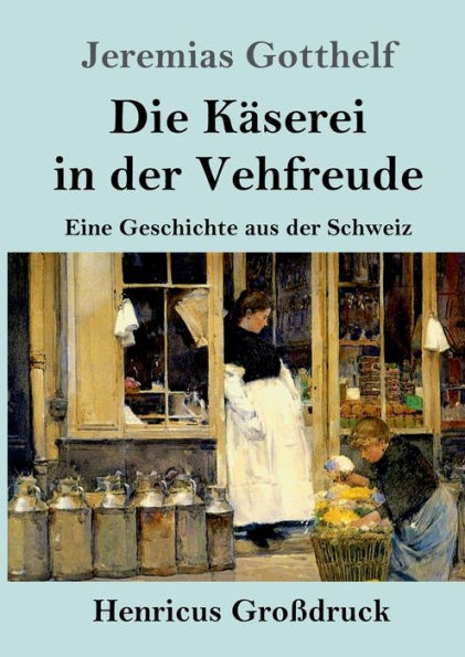 Die Käserei In Der Vehfreude (Großdruck): Eine Geschichte Aus Der Schweiz (German Edition)