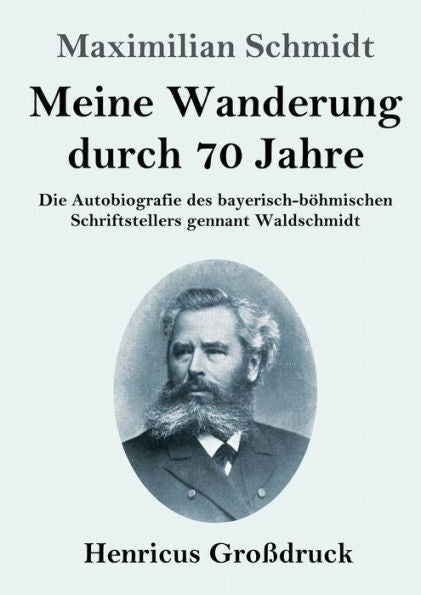 Meine Wanderung Durch 70 Jahre (Großdruck): Die Autobiografie Des Bayerisch-Böhmischen Schriftstellers Gennant Waldschmidt (German Edition)