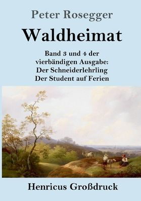 Waldheimat (Großdruck): Band 3 Und 4 Der Vierbändigen Ausgabe: Der Schneiderlehrling / Der Student Auf Ferien (German Edition)