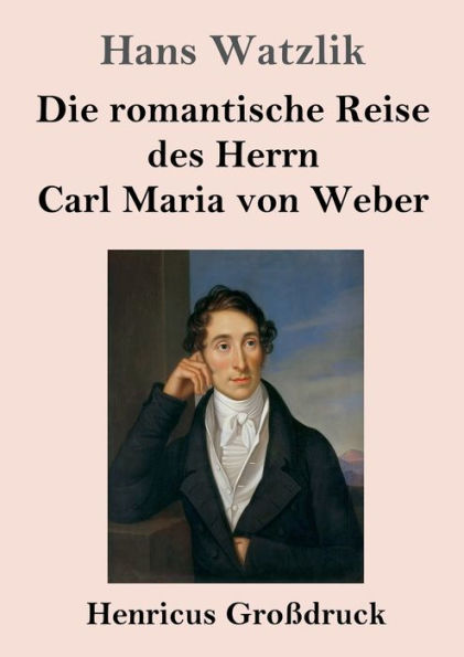 Die Romantische Reise Des Herrn Carl Maria Von Weber (Großdruck) (German Edition)