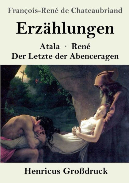 Erzählungen (Großdruck): Atala / Rene / Der Letzte Der Abenceragen (German Edition)