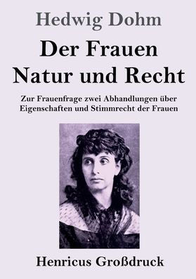 Der Frauen Natur Und Recht (Großdruck): Zur Frauenfrage Zwei Abhandlungen Über Eigenschaften Und Stimmrecht Der Frauen (German Edition)