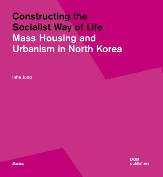 Constructing The Socialist Way Of Life: North Korea's Housing And Urban Planning (Basics)