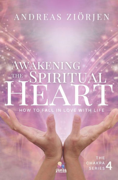 Awakening The Spiritual Heart: How To Fall In Love With Life (Chakra) - 9783907242223