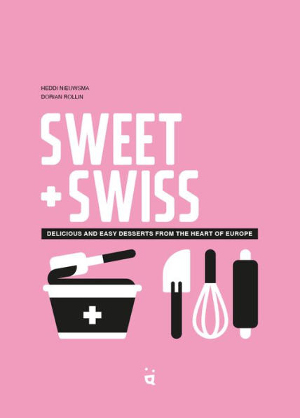Sweet & Swiss: Delicious And Easy Desserts From The Heart Of Europe - 9783907293683