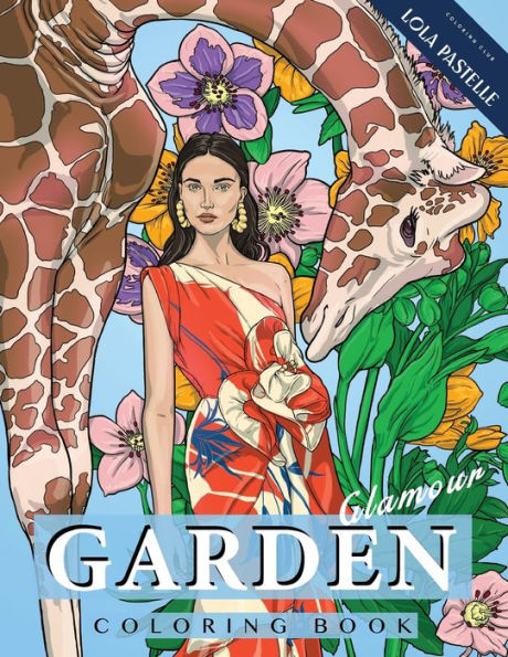 Garden Glamour Coloring Book: Featuring Stunning Dresses, Opulent Florals, And Wild Animals