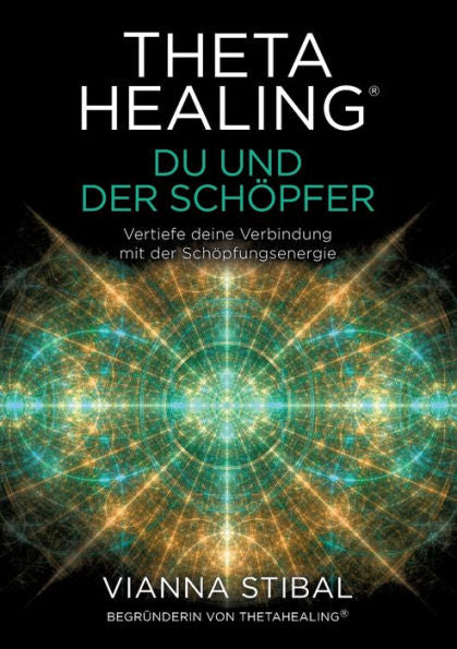 Thetahealing(R) Du Und Der Schöpfer: Vertiefe Deine Verbindung Mit Der Schöpfungsenergie (German Edition) - 9783907451007