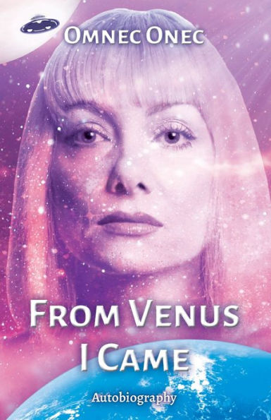 From Venus I Came: Autobiography Of An Extraterrestrial (The Venusian Trilogy) - 9783910804098
