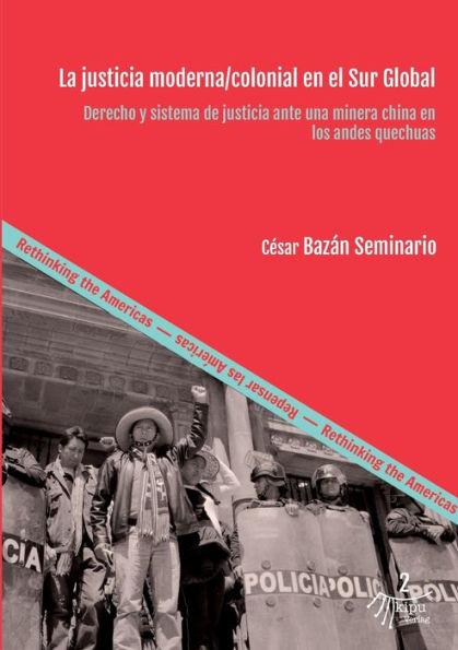 La Justicia Moderna/Colonial En El Sur Global: Derecho Y Sistema De Justicia Ante Una Minera China En Los Andes Quechuas (Spanish Edition)