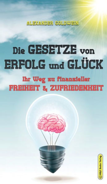 Die Gesetze Von Erfolg Und Glück: Ihr Weg Zu Finanzieller Freiheit & Zufriedenheit (Goldwein Immobilien- & Finanzratgeber) (German Edition)