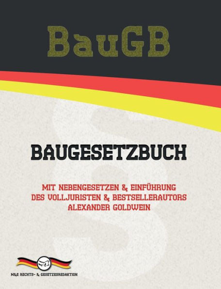 Baugb - Baugesetzbuch: Mit Nebengesetzen & Einführung Des Volljuristen Und Bestsellerautors Alexander Goldwein (Aktuelle Gesetzestexte) (German Edition) - 9783947201938