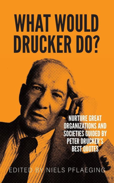 What Would Drucker Do?: Nurture Great Organizations And Societies Guided By Peter Drucker's Best Quotes - 9783948471224