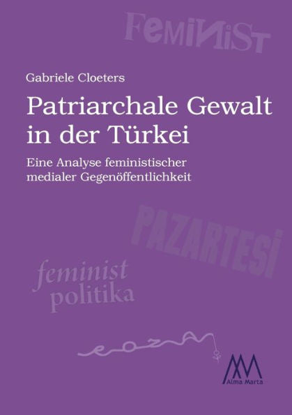Patriarchale Gewalt In Der Türkei: Eine Analyse Feministischer Medialer Gegenöffentlichkeit (German Edition)