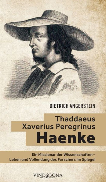 Thaddaeus Xaverius Peregrinus Haenke: Ein Missionar Der Wissenschaften - Leben Und Vollendung Des Forschers Im Spiegel (German Edition) - 9783949263736