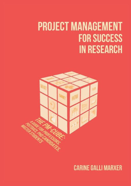 Project Management For Success In Research: The Pm-Cube: A Guide For Professors, Postdocs, Phd Candidates, Master Students