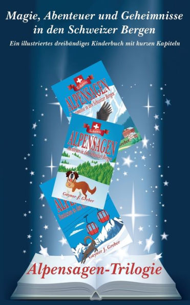Alpensagen-Trilogie: Magie, Abenteuer Und Geheimnisse In Den Schweizer Bergen (German Edition)