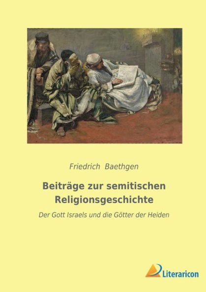 Beiträge Zur Semitischen Religionsgeschichte: Der Gott Israels Und Die Götter Der Heiden (German Edition)
