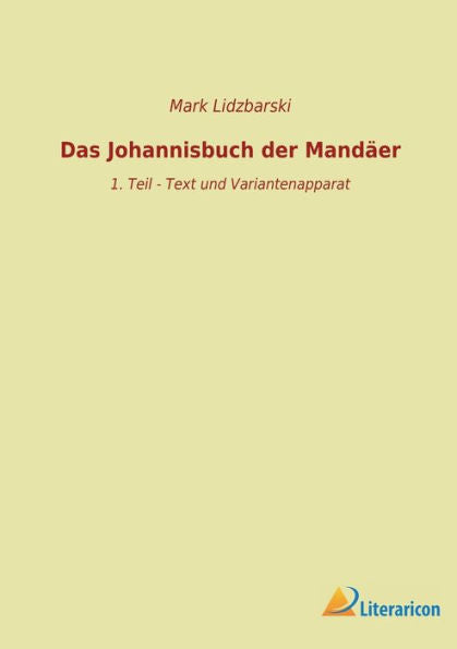 Das Johannisbuch Der Mandäer: 1. Teil - Text Und Variantenapparat (German Edition)