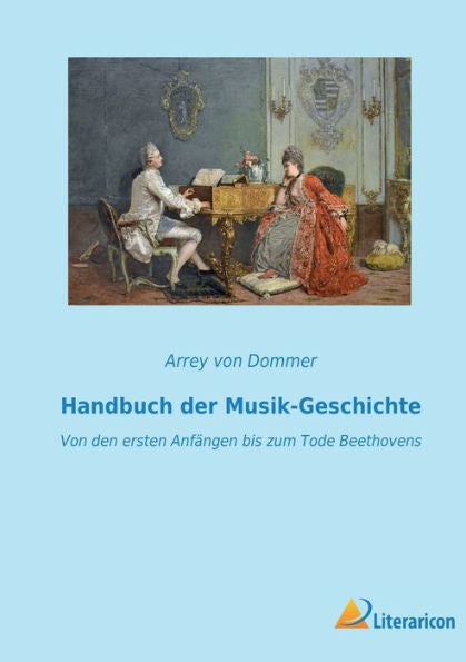 Handbuch Der Musik-Geschichte: Von Den Ersten Anfängen Bis Zum Tode Beethovens (German Edition)