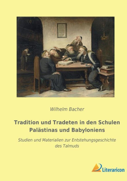 Tradition Und Tradeten In Den Schulen Palästinas Und Babyloniens: Studien Und Materialien Zur Entstehungsgeschichte Des Talmuds (German Edition)