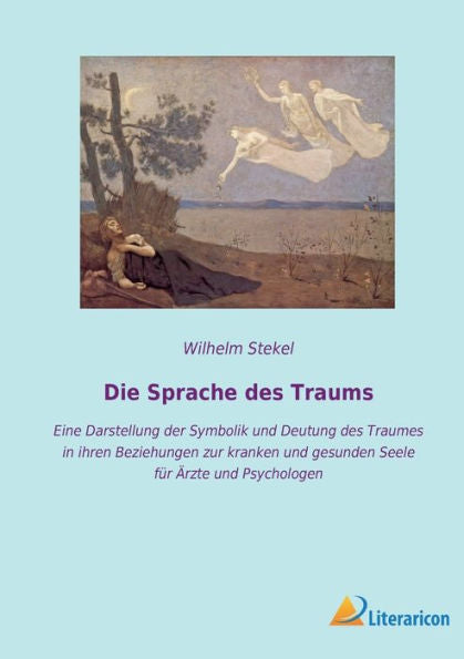 Die Sprache Des Traums: Eine Darstellung Der Symbolik Und Deutung Des Traumes In Ihren Beziehungen Zur Kranken Und Gesunden Seele Für Ärzte Und Psychologen (German Edition)