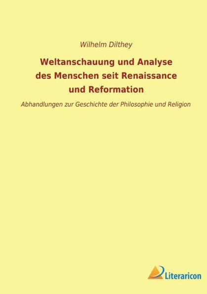 Weltanschauung Und Analyse Des Menschen Seit Renaissance Und Reformation: Abhandlungen Zur Geschichte Der Philosophie Und Religion (German Edition)