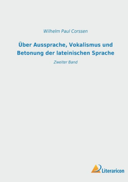 Über Aussprache, Vokalismus Und Betonung Der Lateinischen Sprache: Zweiter Band (German Edition)