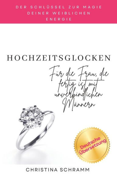 Hochzeitsglocken: Für Die Frau, Die Fertig Ist Mit Unverbindlichen Männern (German Edition)