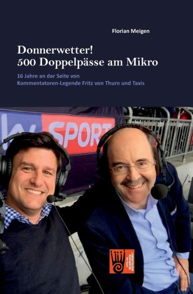 Donnerwetter! 500 Doppelpässe Am Mikro: 16 Jahre An Der Seite Von Kommentatoren-Legende Fritz Von Thurn Und Taxis (German Edition) - 9783985301249