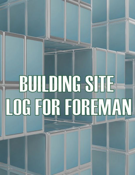 Building Site Log For Foreman: Foremen Tracker Construction Project Daily Book To Record Workforce, Tasks, Schedules, Construction Daily Report - 9783986080341