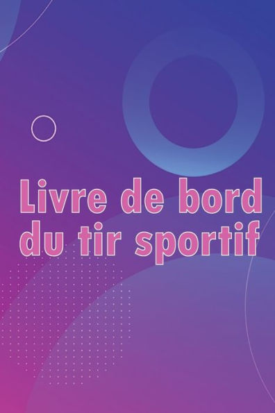 Livre De Bord Du Tir Sportif: Enregistrez La Date, L'Heure, Le Lieu, L'Arme À Feu, Le Type De Lunette, Les Munitions, La Distance, La Poudre, ... Pour Les Amateurs De Tir (French Edition) - 9783986080372