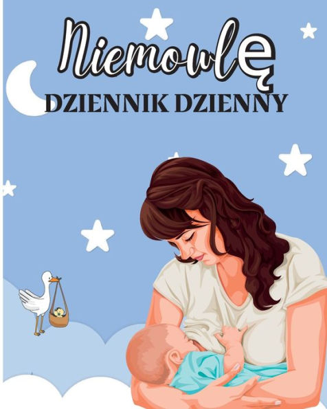 Ksiazka Dla Niemowlat: Niemowleta I Male Dzieci Notatnik Do Sledzenia Karmienia, Czasu Snu, Stanu Zdrowia I Potrzebnych ... Rodziców Lub Nian (Polish Edition) - 9783986080761