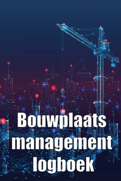 Bouwplaats Management Logboek: Cadeau Voor Voorman Om Schema's, Dagelijkse Activiteiten, Uitrusting, Veiligheidsproblemen En Nog Veel Meer Bij Te Houden (Dutch Edition) - 9783986081874