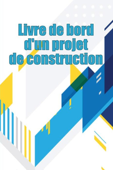 Livre De Bord D'Un Projet De Construction: Suivi Quotidien Des Chantiers De Construction Pour Enregistrer La Main-D'Oeuvre, Les Tâches, Les Horaires, ... Une Idee Cadeau Parfaite (French Edition) - 9783986082215