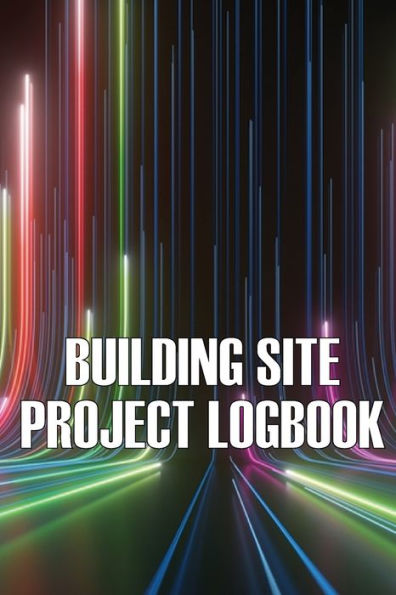 Building Site Daily Logbook: Perfect Gift For Foremen Or Site Manager Construction Site Daily Tracker To Record Workforce, Tasks, Schedules, Construction Daily Report And More - 9783986082406