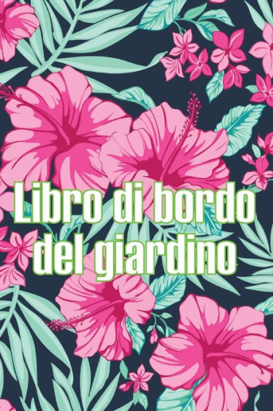 Libro Di Bordo Del Giardino: Custode Quotidiano Di Giardini Interni Ed Esterni Per Principianti E Giardinieri Accaniti, Fiori, Frutta, Verdura - ... Gli Amanti Del Giardinaggio (Italian Edition) - 9783986083205