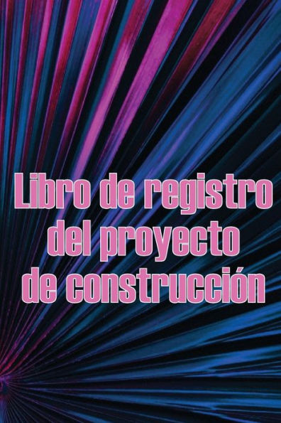 Libro De Registro Del Proyecto De Construcción: Increíble Idea De Regalo Para Capataces O Jefes De Obra Seguimiento Diario De Obras Para Registrar ... Diario De Construcción (Spanish Edition) - 9783986083304
