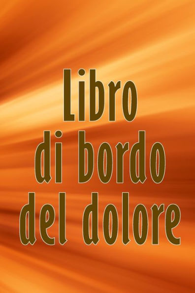 Libro Di Bordo Del Dolore: Libro Di Bordo Perfetto Per Annotare Data, Energia, Attività, Sonno, Livello/Area Del Dolore, Pasti E Molte Altre Cose Utili (Italian Edition) - 9783986083519