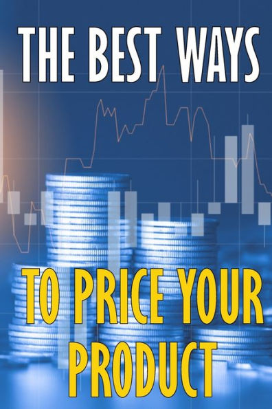 The Best Ways To Price Your Product: How To Price Your Product Or Service Competitively - 9783986083557