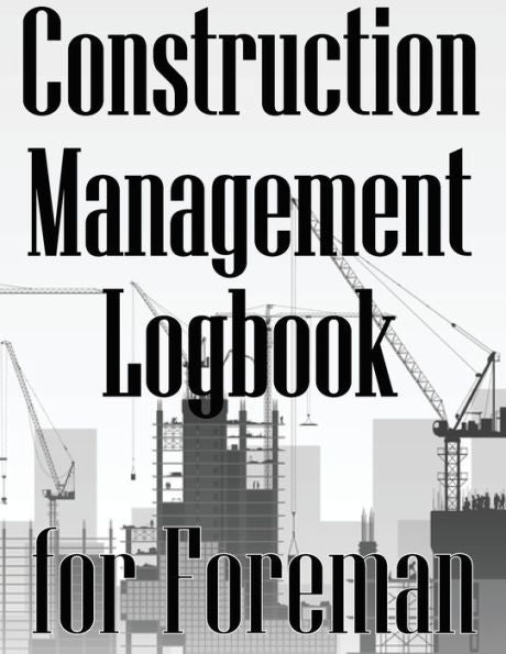 Construction Management Logbook For Foreman: Building Site Daily Tracker To Record Workforce, Tasks, Schedules, Construction Daily Report For Foreman - 9783986083670