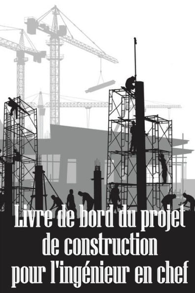 Livre De Bord Du Projet De Construction Pour L'Ingenieur En Chef: Idee De Cadeau etonnante Pour L'Ingenieur En Chef Suivi Quotidien Des Chantiers De ... Sur La Construction (French Edition) - 9783986083687