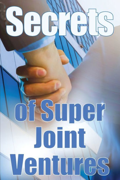 Secrets Of Super Joint Ventures: Proven Tactics For Getting Top Joint Venture Partners To Promote For You! - 9783986083779