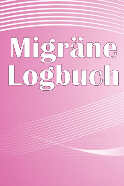 Migräne-Logbuch: Professionelles, Detailliertes Protokoll Für Alle Ihre Migräne Und Schweren Kopfschmerzen - Verfolgung Von Kopfschmerzauslösern, ... Zur Schmerzlinderung (German Edition) - 9783986083885