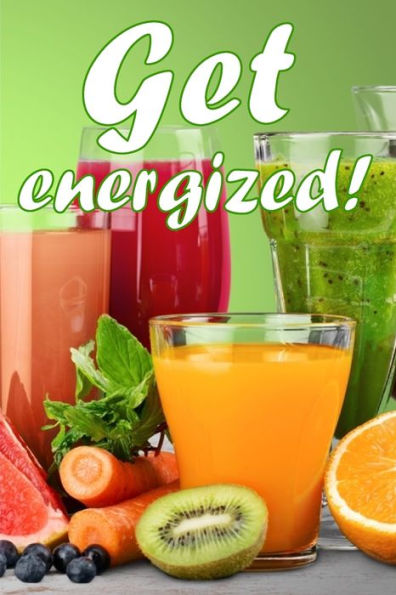 Get Energized!: Juicing To Improve Health: A Fantastic Gift Idea