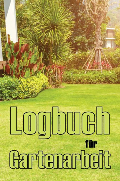Logbuch Für Gartenarbeit: Tracker Für Anfänger Und Passionierte Gärtner, Blumen, Obst, Gemüse, Pflanz- Und Pflegeanleitungen (German Edition) - 9783986084103