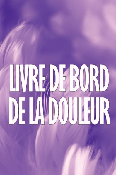 Livre De Bord De La Douleur: Livre De Bord Premium, elegant Et Simple À Utiliser Pour Enregistrer La Date, L'energie, L'Activite, Le Sommeil, Le ... L'Heure, Les Symptômes (French Edition) - 9783986084127