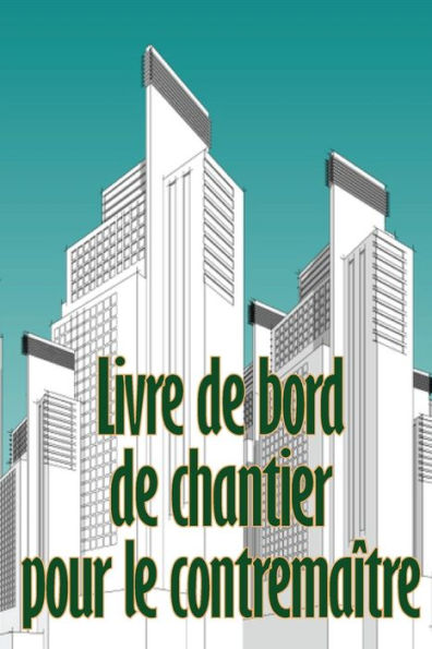Livre De Bord De Chantier Pour Le Contremaître: Suivi Quotidien Des Chantiers De Construction Pour Enregistrer La Main-D'Oeuvre, Les Tâches, Les ... Construction Et Plus Encore (French Edition) - 9783986084486
