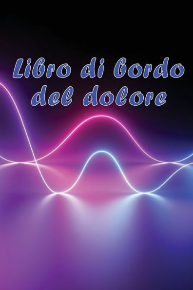 Libro Di Bordo Del Dolore: Libro Di Bordo Perfetto Per Annotare Data, Energia, Attività, Sonno, Livello/Area Del Dolore, Pasti E Molte Altre Cose Utili. (Italian Edition) - 9783986084622