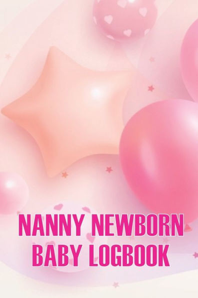 Nanny Newborn Baby Logbook: Baby Daily Tracker For Newborns, Breastfeeding Keeper, Sleeping, Diapers And Activities For All Mothers - 9783986084646