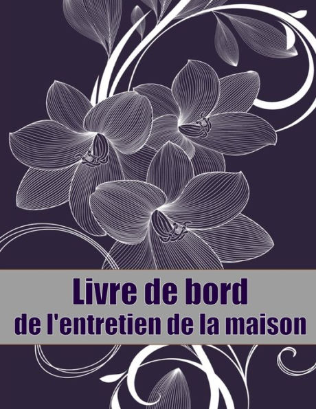 Livre De Bord De L'Entretien De La Maison: Un Livre De Bord Parfait Pour Garder Une Trace De La Date D'Entretien, Du Telephone, Des Details Du ... De L'Amant De La Reparation (French Edition) - 9783986084974